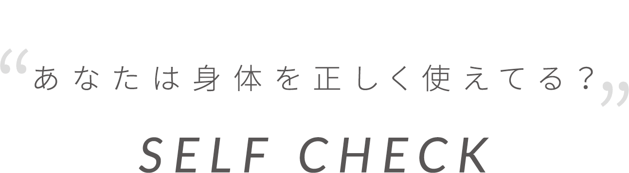 あなたは身体を正しく使えてる？SELF CHECK
